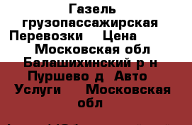 Газель грузопассажирская. Перевозки. › Цена ­ 3 000 - Московская обл., Балашихинский р-н, Пуршево д. Авто » Услуги   . Московская обл.